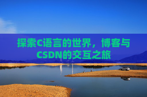 探索C语言的世界，博客与CSDN的交互之旅